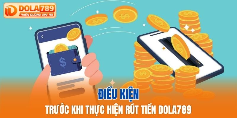 Điều kiện trước khi thực hiện rút tiền Dola789