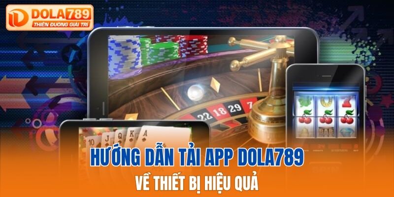 Hướng dẫn tải app Dola789 về thiết bị hiệu quả