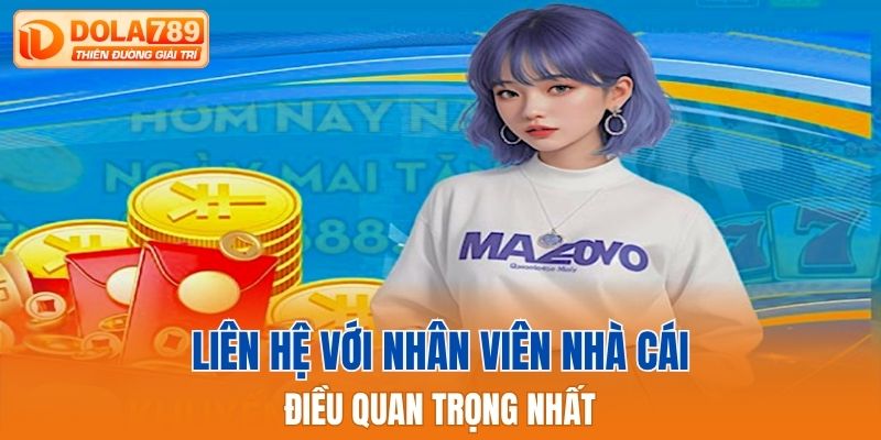Liên hệ với nhân viên nhà cái là điều quan trọng nhất