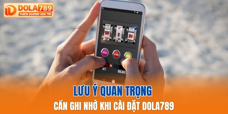 Lưu ý quan trọng cần ghi nhớ khi cài đặt Dola789