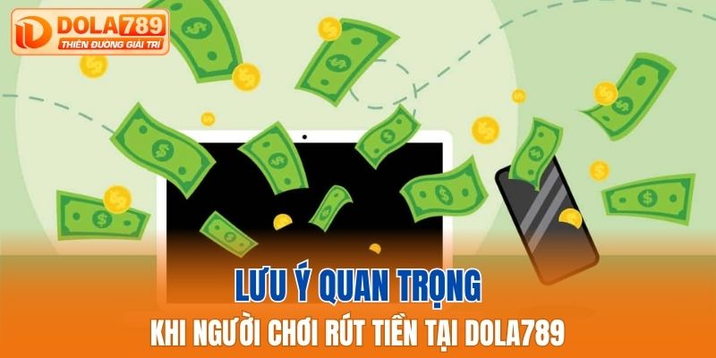Lưu ý quan trọng khi người chơi rút tiền tại Dola789
