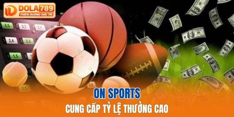 ON Sports cung cấp tỷ lệ thưởng cao