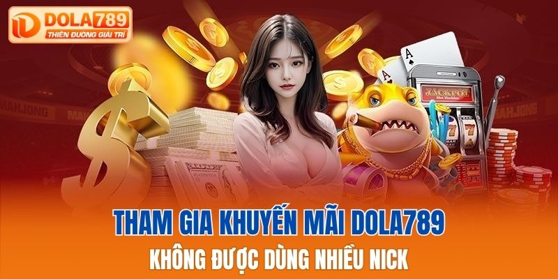 Tham gia khuyến mãi Dola789 không được dùng nhiều nick
