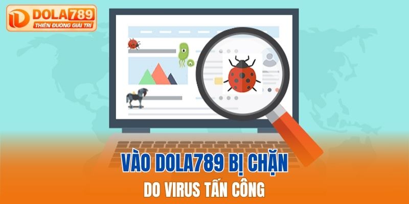 Vào Dola789 bị chặn do virus tấn công
