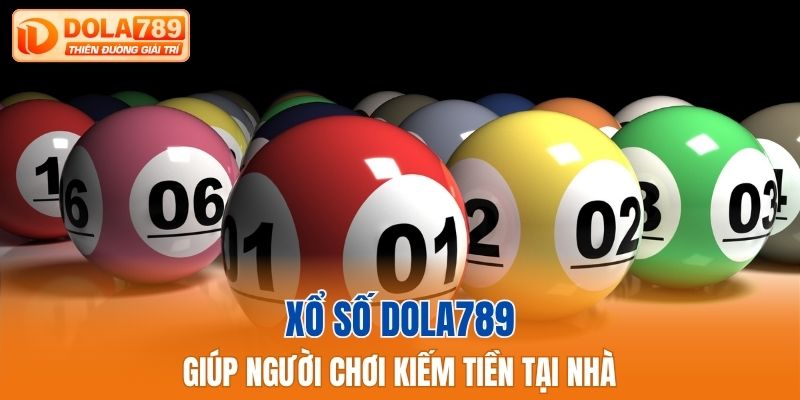 Xổ số Dola789 giúp người chơi kiếm tiền tại nhà